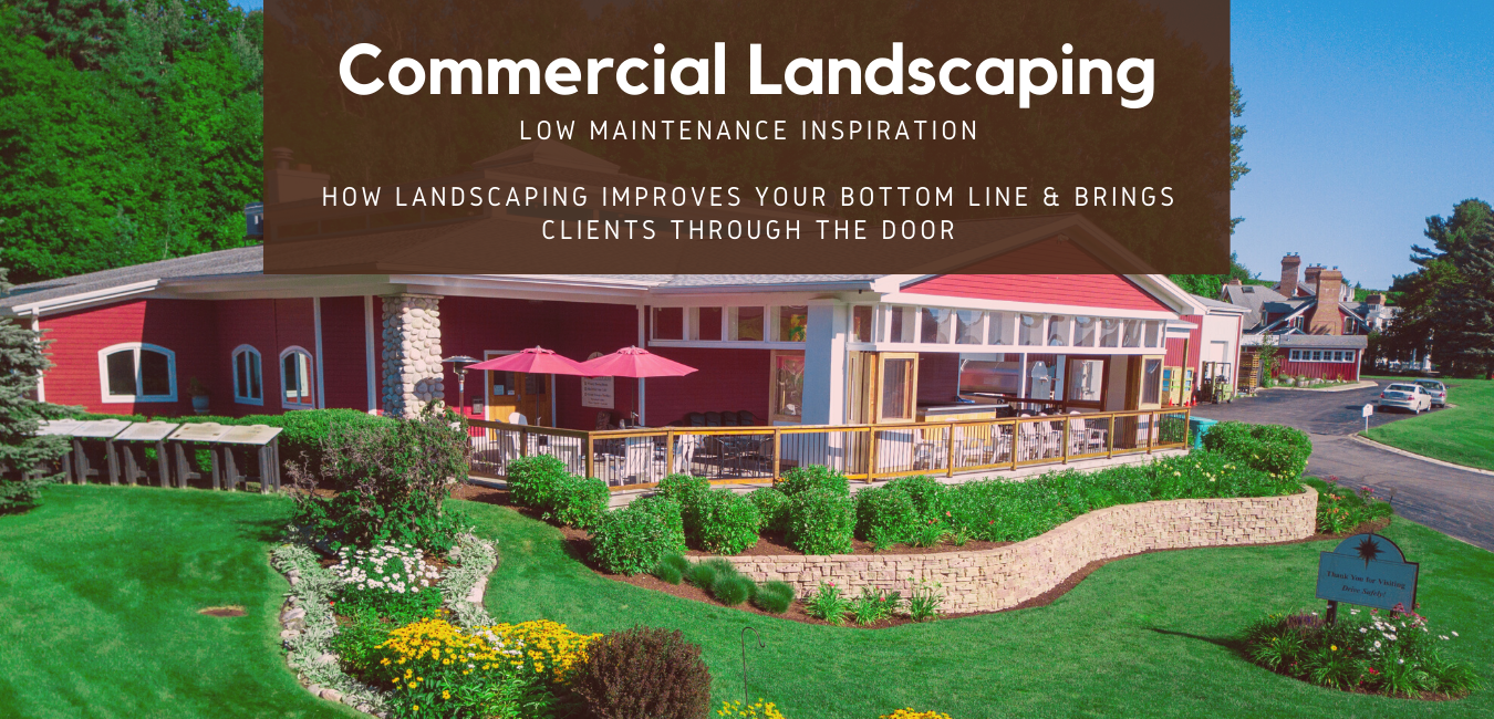 Commercial Landscaping-Low Maintenance Inspiration and How Landscaping improves your bottom line and brings people through the door