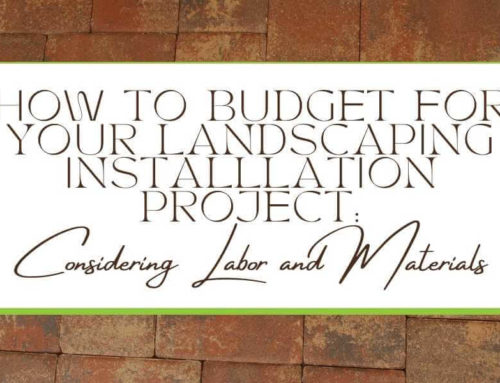 How to budget for your landscape installation project in Grand Traverse or Leelanau County, MI: Considering Labor and Materials